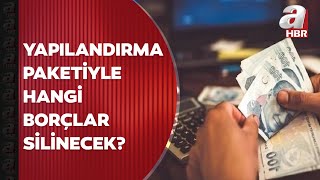 Borç yapılandırma paketi Meclisten geçti Yapılandırma paketiyle hangi borçlar silinecek  A Haber [upl. by Ztnarf]