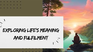 Exploring Lifes Meaning and Fulfilment [upl. by Aaren]