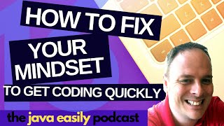 16  How To Fix Your Mindset to Get Coding Quickly  The Java Easily Podcast [upl. by Prissy]