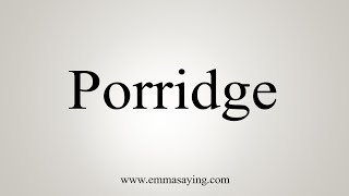 How To Say Porridge [upl. by Blinni]