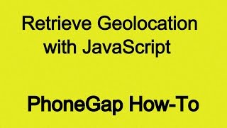 How To Retrieve Geolocation With PhoneGap and JavaScript [upl. by Medea534]