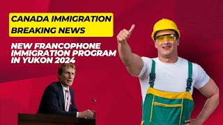 Canada Immigration Breaking News  New Francophone Immigration Program in Yukon 2024 [upl. by Eldwen488]