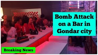 Breaking News Ethiopia Bomb Attack on a Bar in Gondar City [upl. by Tita234]