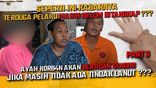 SEPERTI INI KABARNYA  AYAH KORB4N AKAN BERTINDAK SENDIRI JIKA MASIH TIDAK ADA TINDAK LANUT [upl. by Onaivlis599]