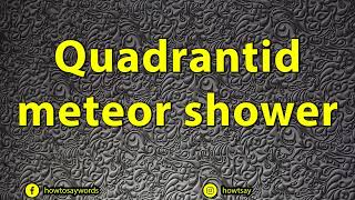 How To Pronounce Quadrantid meteor shower [upl. by Eldnek]