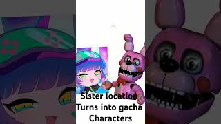 SISTERS LOCATION TURNS IN GACHA CHARACTERS [upl. by Sofie]