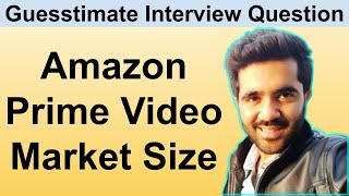 How to Solve Guesstimate Questions in Interviews Estimate Market Size of Amazon Prime Video [upl. by Norry647]