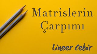 Lineer Cebir ❖ Matrislerin Çarpımı ❖ Product of Matrices [upl. by Amleht]