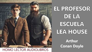 EL PROFESOR DE LA ESCUELA LEA HOUSE ‐ Relato de MISTERIO de ARTHUR CONAN DOYLE  AUDIOLIBRO COMPLETO [upl. by Jb]