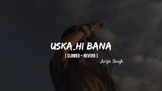 UskaHi Bana   slowedReverb  Arijit singh   LoFi   MIDNIGHTHVIBES [upl. by Virginia161]