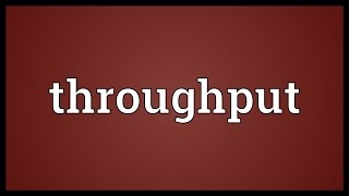 Throughput Meaning [upl. by Leiad]