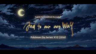 500 Subs And To Our Own Way  Pokémon the Series XYZ 2016  English Dub Soundtrack Replication [upl. by Ehudd]