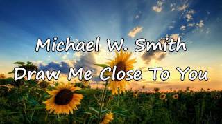 Michael W Smith  Draw Me Close with lyrics [upl. by Burra]