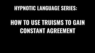 Hypnotic Language Series How To Use Truisms To Gain Constant Agreement [upl. by Reivad]