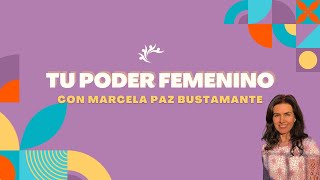 Tu Poder Femenino con Marcela Paz Bustamante [upl. by Aneehsit]