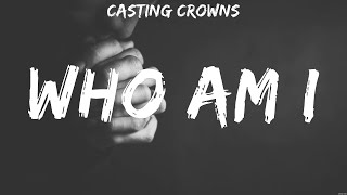 Casting Crowns  Who Am I Lyrics for KING amp COUNTRY MercyMe Darlene Zschech [upl. by Medea]