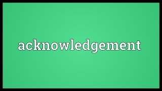 Acknowledgement Meaning [upl. by Ecinnej]