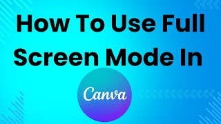 How to Use Full Screen Mode in Canva [upl. by Silvers]