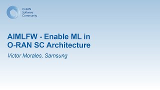 AIMLFW  Enable ML in ORAN SC Architecture  Victor Morales Samsung [upl. by Aletsirc]