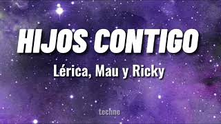 HIJOS CONTIGO  Lérica Mau y Ricky letra  lyric [upl. by Ellitnahc666]