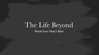 The Life Beyond  Words of AbdulBaha [upl. by Eerrehc236]