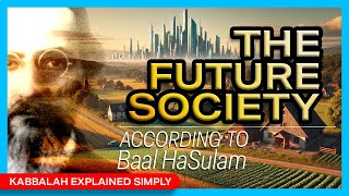 The Future Society According to Baal HaSulam Part 3  Kabbalah Explained Simply [upl. by Arney]