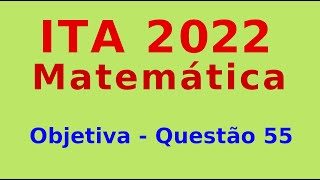 ITA 2022  Questão 55  Objetiva de Matemática [upl. by Rashida]