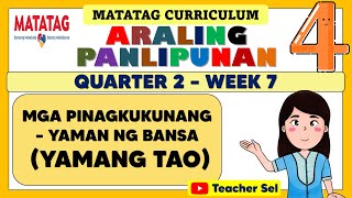 AP 4 QUARTER 2 WEEK 7 MATATAG  MGA PINAGKUKUNANG – YAMAN NG BANSA YAMANG TAO [upl. by Auos]