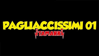 I TAMARRI  PAGLIACCISSIMI 01 [upl. by Eentruok701]