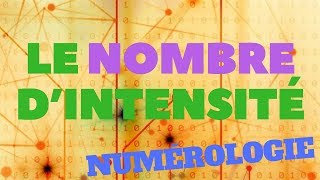 LE NOMBRE INTENSITÉ NUMÉROLOGIE [upl. by Yslek]