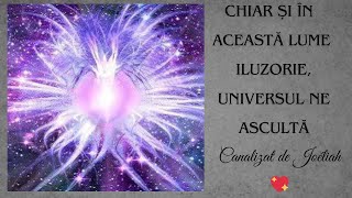 ❤ CHIAR ȘI ÎN ACEASTĂ LUME ILUZORIE UNIVERSUL NE ASCULTĂCanalizat de Joéliah ❤ [upl. by Aiahc372]