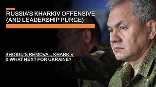 Russias Kharkiv Offensive and Leadership Purge  Shoigus removal Kharkiv amp What next for Ukraine [upl. by Jotham]