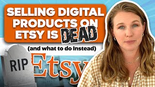 Selling Digital Products on Etsy is DEAD and what to do Instead [upl. by Melli]