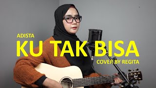 KU TAK BISA  ADISTA COVER BY REGITA [upl. by Lleksah485]