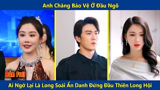 Anh Chàng Bảo Vệ Ở Đầu Ngõ Ai Ngờ Lại Là Long Soái Ẩn Danh Đứng Đầu Thiên Long Hội  Review Phim [upl. by Eiderf]