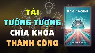 Tái Tưởng Tượng Chìa Khóa Để Đạt Được Mọi Điều Bạn Mong Muốn  Nghe Sách Nói  Tóm Tắt Sách [upl. by Petie581]