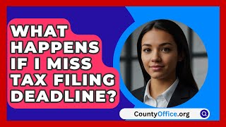 What Happens If I Miss Tax Filing Deadline  CountyOfficeorg [upl. by Ellebana257]