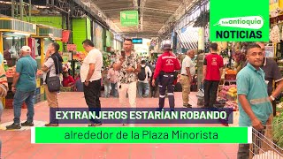 Extranjeros estarían robando alrededor de la Plaza Minorista  Teleantioquia Noticias [upl. by Darnoc]