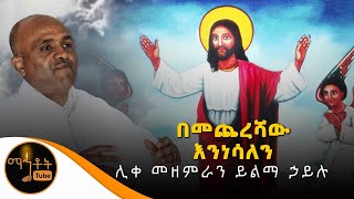 quotበመጨረሻው እንነሳለንquot ሊቀ መዘምራን ይልማ ኃይሉ [upl. by Berne]