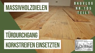 Bauvlog 105 Teil 1  Massivholzdielen verlegen Türdurchgänge sägen und Korkstreifen einsetzten [upl. by Notsyrb]