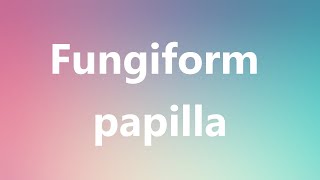 Fungiform papilla  Medical Definition and Pronunciation [upl. by Iahc]