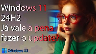 Ja é seguro atualizar para o Windows 11 24H2 🤔 [upl. by Tisdale]