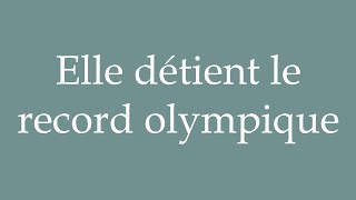 How to Pronounce Elle détient le record olympique She holds the Olympic record in French [upl. by Odine]