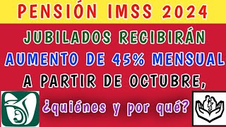 Pensión IMSS 2024 Jubilados recibirán AUMENTO de 45mensual a partir de OCTUBRE¿quiénes y por qué [upl. by Enirhtac58]