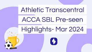 ACCA SBL  Athletic Transcentral Preseen Analysis March 2024  Highlights Video [upl. by Colyer]