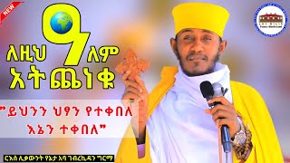 ይህንን ህፃን የተቀበለ እኔን ተቀበለ  ለዚህ ዓለም አትጨነቁ  በርእሰ ሊቃውንት አባ ገብረኪዳን ግርማ Aba Gebrekidan New Sibket [upl. by Ennaitsirk659]