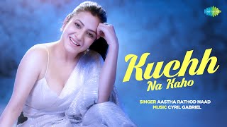 Kuchh Na Kaho  Music Video  Aastha Rathod Naad  Cyril Gabriel [upl. by Cordelie]