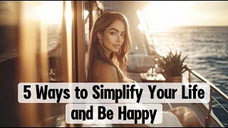 5 Ways to Simplify Your Life Find Greater Happiness [upl. by Hurless239]