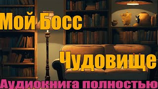 Мой Босс Чудовище  Аудиконига полностью [upl. by Jenna733]