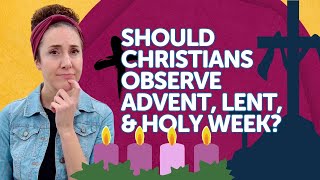 Should Christians Observe Advent Lent and Holy Week [upl. by Wolfy]